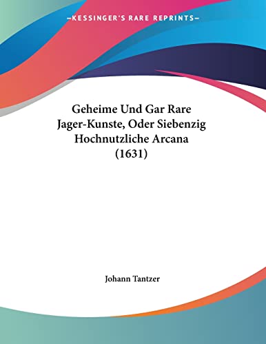 Geheime Und Gar Rare Jager-Kunste, Oder Siebenzig Hochnutzliche Arcana (1631) (German Edition)