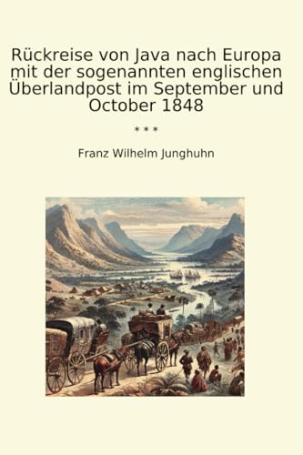 Rückreise von Java nach Europa mit der sogenannten englischen Überlandpost im September und October 1848 (Classic Books) (German Edition)