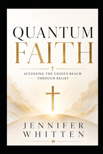 QUANTUM FAITH: ACCESSING THE UNSEEN REALM THROUGH BELIEF