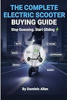 The Complete Electric Scooter Buying Guide Stop Guessing. Start Gliding: Your Definitive Guide to Motors, Batteries, Safety, and Finding the Perfect Commuter Scooter B0G2HFTT6C Book Cover