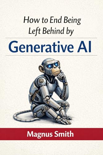 How to End Being Left Behind by Generative AI: A plain-English AI system that helps solopreneurs multiply output, close the leverage gap, and earn ... coding. (The AI Leverage Blueprint Book 2)