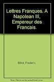 Lettres Franques. A Napolean III, Empereur des Francais.