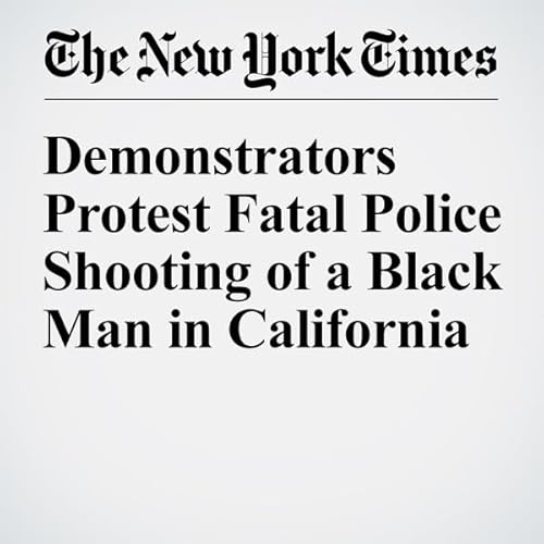 Demonstrators Protest Fatal Police Shooting of a Black Man in California cover art