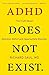 ADHD Does Not Exist: The Truth About Attention Deficit and Hyperactivity Disorder