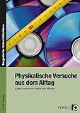 Physikalische Versuche aus dem Alltag: Experimente mit einfachen Mitteln (6. bis 10. Klasse): Experimente mit einfachen Mitteln. Klasse 6-10 - Anke Ganzer 