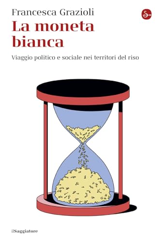 La moneta bianca. Viaggio politico e sociale nei territori del riso