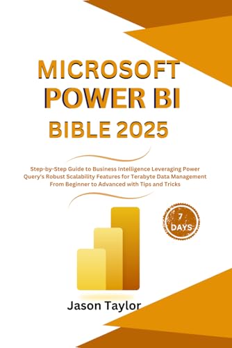 Microsoft Power BI Bible: Step-by-Step Guide to Business Intelligence Leveraging Power Query's Robust Scalability Features for Terabyte Data ... with Tips and Tricks (Microsoft Office)