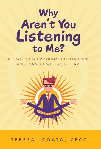 Why Aren't You Listening to Me?: Elevate Your Emotional Intelligence and Connect with Your Team