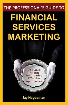 The Professional's Guide to Financial Services Marketing: Bite-Sized Insights For Creating Effective Approaches book cover
