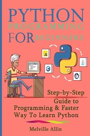 Python Programming For Beginners: Step-by-Step Guide to Programming ...