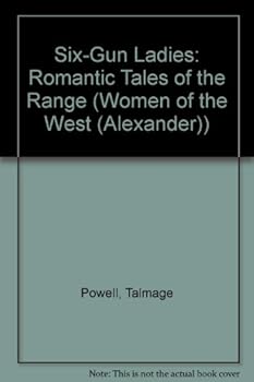 Paperback Six-Gun Ladies: Romantic Tales of the Range (Women of the West/Talmadge Powell, Vol 1) Book
