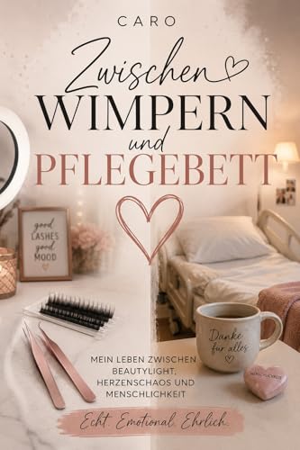 Zwischen Wimpern und Pflegebett: Mein Leben zwischen Beautylicht, Herzenschaos und Menschlichkeit