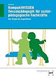 KompaktWISSEN Sexualpädagogik für sozialpädagogische Fachkräfte: Von Krippe bis Jugendhaus