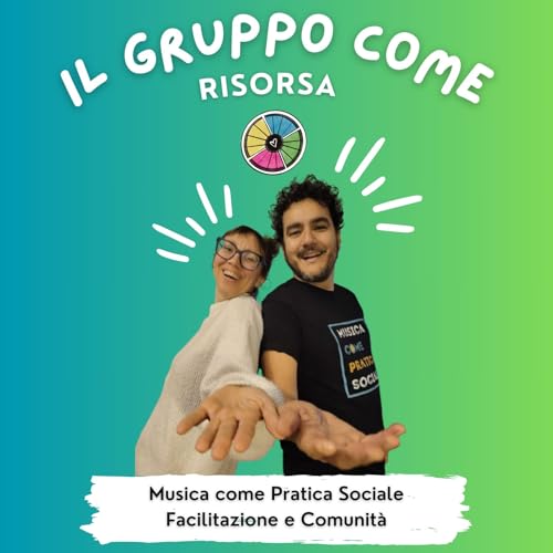 IL GRUPPO COME RISORSA &ndash; Musica come Pratica Sociale, Facilitazione e Comunit&agrave;