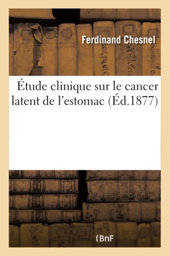 Étude Clinique Sur Le Cancer Latent de l'Estomac (French Edition)