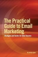 The Practical Guide to Email Marketing: Strategies and Tactics for Inbox Success 0615163238 Book Cover