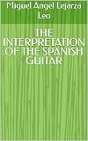 THE INTERPRETATION OF THE SPANISH GUITAR (Spanish Edition)