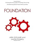 FOUNDATION: A Comprehensive Guide to Finding, Structuring, and Working with Private Money Lenders