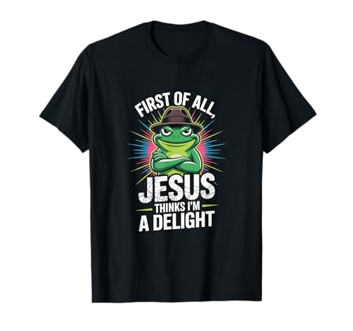 First of All Jesus Thinks I'm A Delight Frog Faith Humor T-Shirt