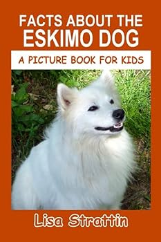 Paperback Facts About the Eskimo Dog (A Picture Book For Kids) Book