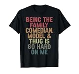 Being the family comedian model and thug is so hard on me T-Shirt
