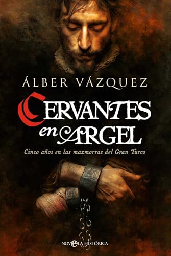 Cervantes en argel: Cinco años en las mazmorras del Gran Turco (Novela Histórica)