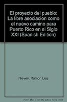 El proyecto del pueblo: La libre asociacion como el nuevo camino para Puerto Rico en el Siglo XXI 0965004864 Book Cover