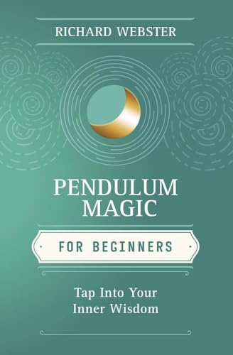 Pendulum Magic for Beginners: Tap Into Your Inner Wisdom (Llewellyn's For Beginners Book 8)