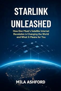 Paperback Starlink Unleashed: How Elon Musk’s Satellite Internet Revolution Is Changing the World—and What It Means for You Book