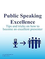 Public Speaking Excellence: Tips and Tricks on How to Become an Excellent Presenter 1502901536 Book Cover