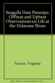 Paperback Seagulls Hate Parsnips: Offbeat and Upbeat Observations on Life at the Delaware Shore Book