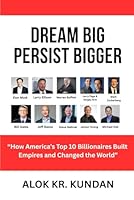 Dream Big, Persist Bigger: "How America's Top 10 Billionaires Built Empires and Changed the World" B0FNQXJLM3 Book Cover