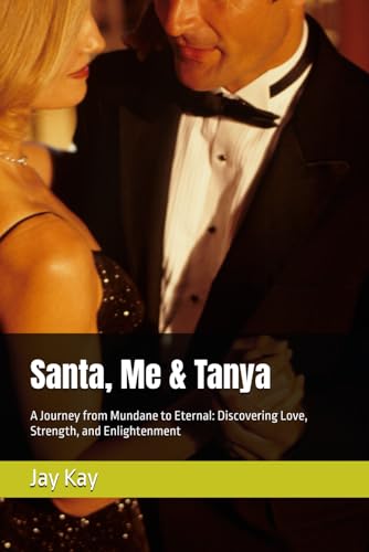 Santa, Me & Tanya: A Journey from Mundane to Eternal: Discovering Love, Strength, and Enlightenment
