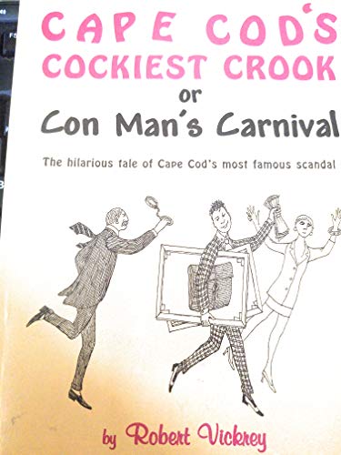 Cape Cod's Cockiest Crook, or, Con Man's carnival: The hilarious tale of Cape Cod's most famous scandal