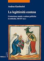 La Legittimita Contesa: Costruzione Statale E Culture Politiche (Lombardia, Secoli XII-XV) 8867286773 Book Cover