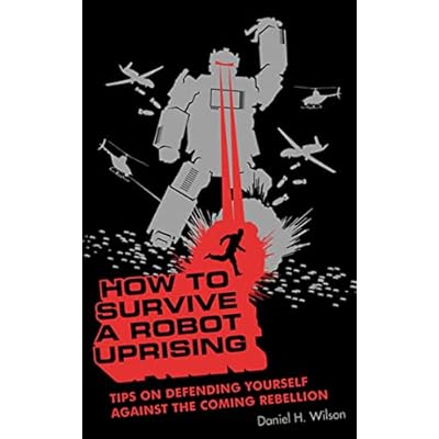 How to Survive a Robot Uprising: Tips on Defending Yourself Against the Coming Rebellion