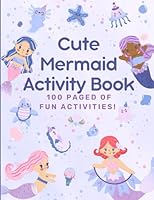 Cute Mermaid Activity Book 100 Pages of Fun Activities!: Includes Mazes, Connect the Dots, Step-by-Step Drawing, Cutting Practice, and Coloring Pages ... for Kindergarten and Elementary School Kids B0BXNJLZ5J Book Cover