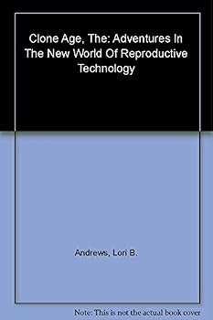 The Clone Age : Adventures in the New World of Reproductive Technology