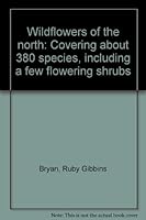 Wildflowers of the north: Covering about 380 species, including a few flowering shrubs 0889541566 Book Cover