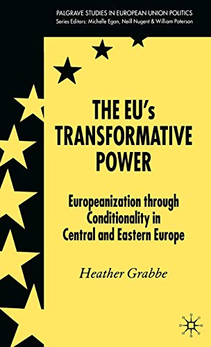 The EU’s Transformative Power: Europeanization Through Conditionality in Central and Eastern Europe (Palgrave Studies in European Union Politics)