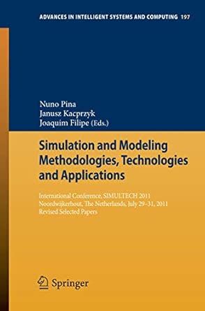 Simulation and Modeling Methodologies, Technologies and Applications: International Conference, SIMULTECH 2011 Noordwijkerhout, The Netherlands, July ... in Intelligent Systems and Computing, 197) 2013th Edition book cover