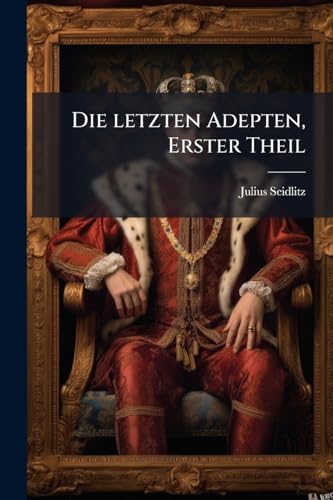 Die letzten Adepten, Erster Theil (German Edition)