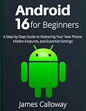Android 16 for Beginners: A Step-by-Step Guide to Mastering Your New Phone, Hidden Features, and Essential Settings