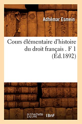 Cours élémentaire d'histoire du droit français . F 1 (Éd.1892) (Sciences Sociales) (French Edition)