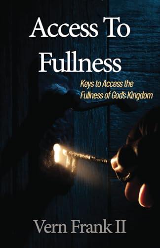 Access To Fullness: Keys to Access the Fullness of God’s Kingdom