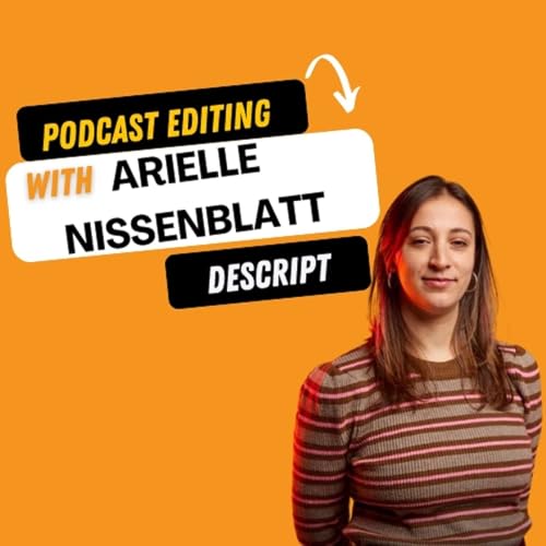 PodPast : EDITING: Revolutionizing Podcast Editing with Descript's Arielle Nissinblatt