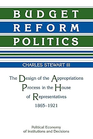 Budget Reform Politics: The Design of the Appropriations Process in the House of Representatives, 1865-1921 Budget Reform Politics: The Design of the Appropriations Process in the House of Representatives, 1865-1921 book cover