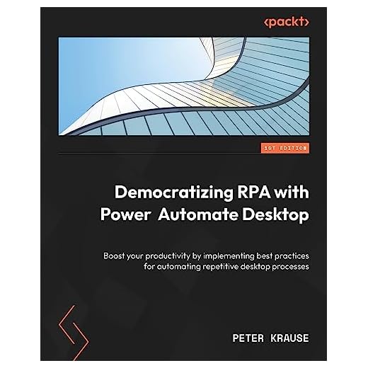 Democratizing RPA with Power Automate Desktop: Boost your productivity by implementing best practices for automating repetitive desktop processes (English Edition)