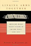 Linking Arms Together: American Indian Treaty Visions of Law and Peace, 1600-1800