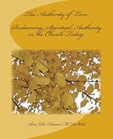 The Authority of Love: Reclaiming Spiritual Authority in the Church Today 149047790X Book Cover